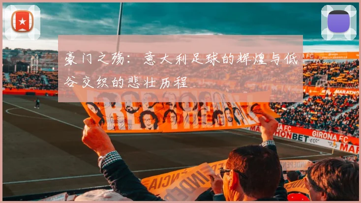 豪门之殇：意大利足球的辉煌与低谷交织的悲壮历程